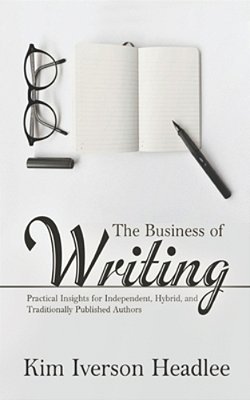 The Business Of Writing: Practical Insights For Independent, Hybrid, And Traditionally Published Authors-..