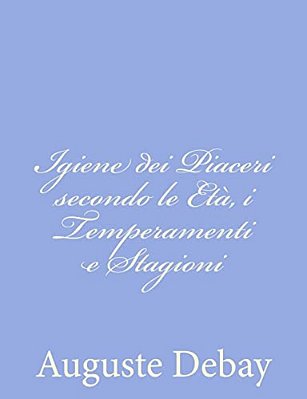 Igiene Dei Piaceri Secondo Le Età, I Temperamenti E Stagioni-..