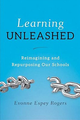 Learning Unleashed: Re-Imagining And Re-Purposing Our Schools-..