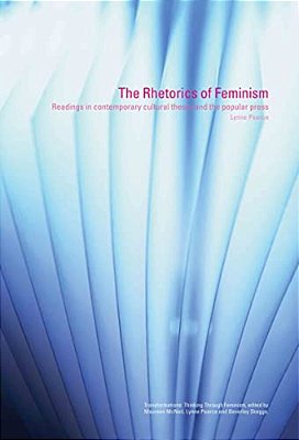 The Rhetorics Of Feminism: Readings In Contemporary Cultural Theory And The Popular Press-..