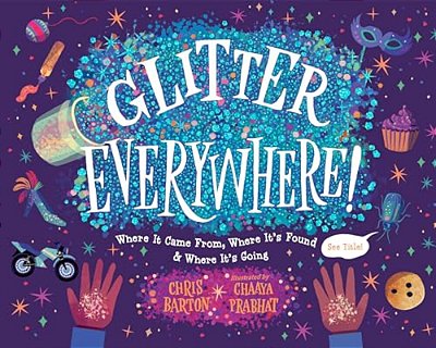 Glitter Everywhere!: Where It Came From, Where It's Found & Where It's Going-..