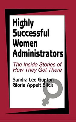 Highly Successful Women Administrators: The Inside Stories Of How They Got There-..