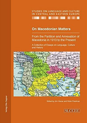 On Macedonian Matters: From The Partition And Annexation Of Macedonia In 1913 To The Present: A Collection Of Essays On Language, Culture And History-..
