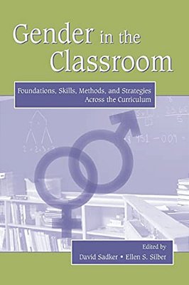 Gender In The Classroom: Foundations, Skills, Methods, And Strategies Across The Curriculum-..