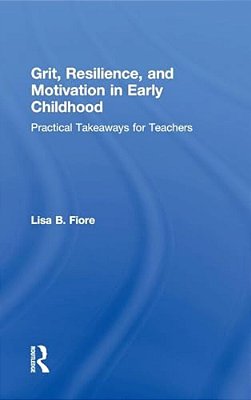Grit, Resilience, And Motivation In Early Childhood: Practical Takeaways For Teachers-..