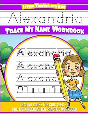 Alexandria Letter Tracing For Kids Trace My Name Workbook: Tracing Books For Kids Ages 3 - 5 Pre-k & Kindergarten Practice Workbook-..