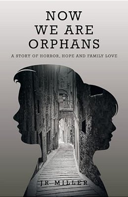 Now We Are Orphans: A Story Of Horror, Hope And Family Love-..