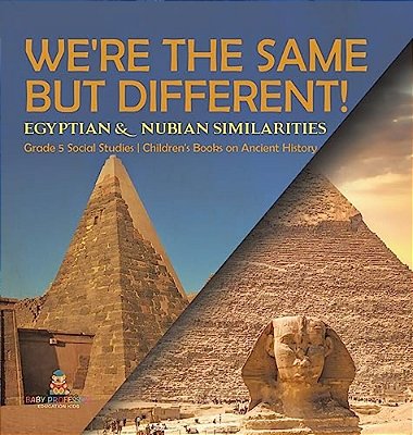 We'Re The Same But Different!: Egyptian & Nubian Similarities Grade 5 Social Studies Children's Books On Ancient History-..