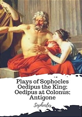 Plays Of Sophocles Oedipus The King; Oedipus At Colonus; Antigone-..
