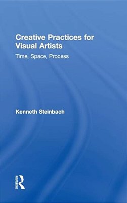 Creative Practices For Visual Artists: Time, Space, Process-..