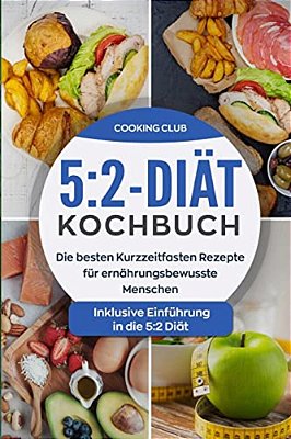 5: 2-Diät-kochbuch: Die Besten Kurzzeitfasten Rezepte Für Ernährungsbewusste Menschen. Inklusive Einführung In Die 5:2 Diät. -..