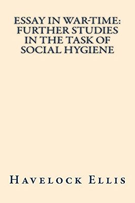 Essay In War-Time Further Studies In The Task Of Social Hygiene-..