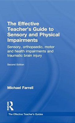 The Effective Teacher's Guide To Sensory And Physical Impairments: Sensory, Orthopaedic, Motor And Health Impairments, And Traumatic Brain Injury-..