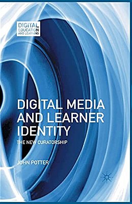 Digital Media And Learner Identity: The New Curatorship-..