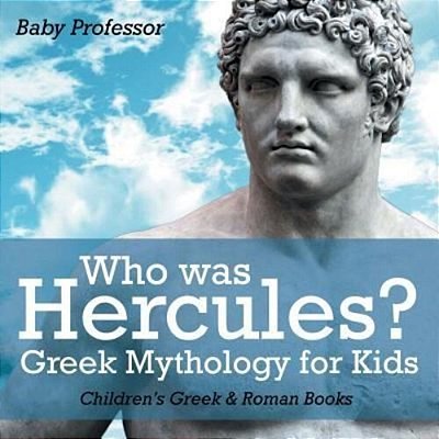 Who Was Hercules? Greek Mythology For Kids Children's Greek & Roman Books-..