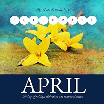 Celebrate April: 30- Days Of Holidays, Celebrations And Lesson Plan!-..