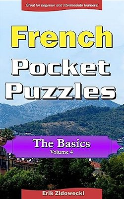 French Pocket Puzzles - The Basics - Volume 4: A Collection Of Puzzles And Quizzes To Aid Your Language Learning-..