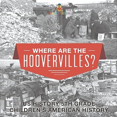 Where Are The Hoovervilles? US History 5Th Grade Children's American History-..