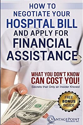 How To Negotiate Your Hospital Bill & Apply For Financial Assistance: What You Don't Know Can Cost You!-..