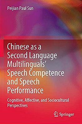 Chinese As A Second Language Multilinguals' Speech Competence And Speech Performance: Cognitive, Affective, And Sociocultural Perspectives-..