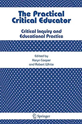 The Practical Critical Educator: Critical Inquiry And Educational Practice-..