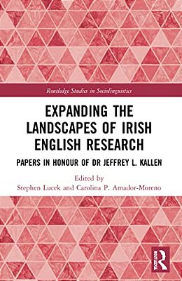 Expanding The Landscapes Of Irish English Research: Papers In Honour Of Dr Jeffrey L. Kallen-..