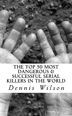 The Top 50 Most Dangerous & Successful Serial Killers In The World-..
