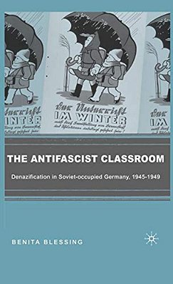 The Antifascist Classroom: Denazification In Soviet-Occupied Germany, 1945-1949-..