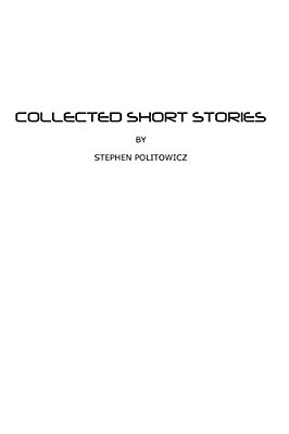 Collected Short Stories By Stephen Politowicz-..