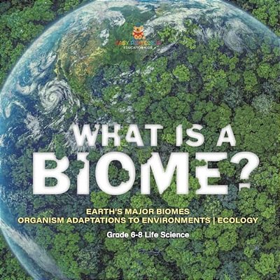 What Is A Biome? Earth's Major Biomes Organism Adaptations To Environments Ecology Grade 6-8 Life Science-..