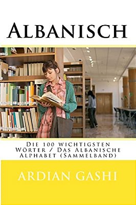 Albanisch: Die 100 Wichtigsten Wörter/Das Albanische Alphabet (Sammelband)-..