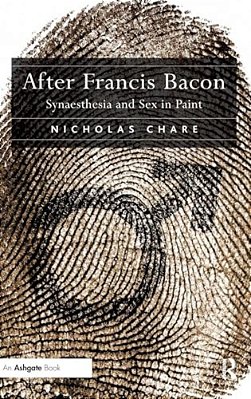 After Francis Bacon: Synaesthesia And Sex In Paint-..