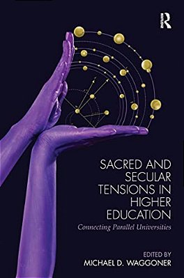 Sacred And Secular Tensions In Higher Education: Connecting Parallel Universities-..