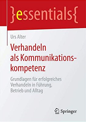 Verhandeln Als Kommunikationskompetenz: Grundlagen Für Erfolgreiches Verhandeln In Führung, Betrieb Und Alltag-..