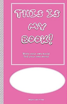 This Is My Book: Write Your Own Book! Tell Your Own Story! Pink Cover-..