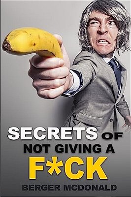 Secrets Of Not Giving A F*ck: A Humorous Guide To Stop Worrying About F*cking Sh*t, And Start Living A Stress-Free Life-..