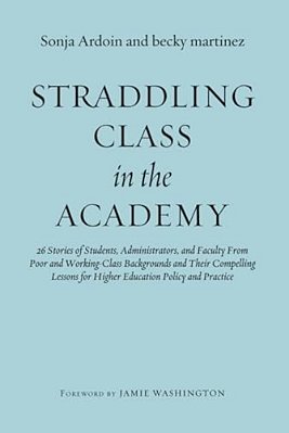 Straddling Class In The Academy: 26 Stories Of Students, Administrators, And Faculty From Poor And Working-Class Backgrounds And Their Compelling Less-..