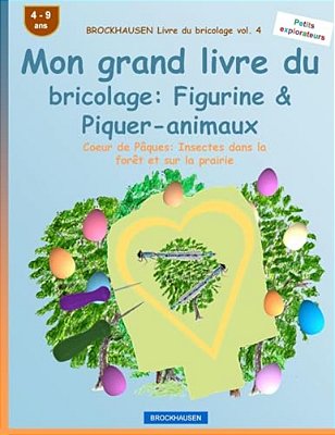 Brockhausen Livre Du Bricolage Vol. 4 - Mon Grand Livre Du Bricolage: Figurine & Piquer-Animaux: Coeur De Pâques: Insectes Dans La Forêt Et Sur La Pra-..