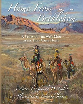 Home From Bethlehem: A Story Of The Wise Men After They Came Home-..