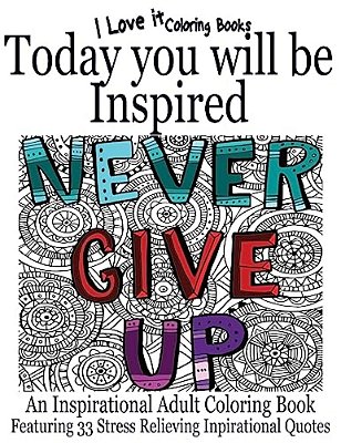 Today You Will Be Inspired: An Inspirational Adult Coloring Book Featuring 33 Stress Relieving Inspirational Quotes-..