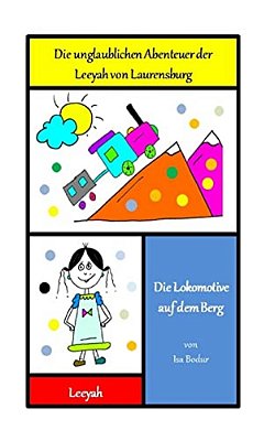 Die Lokomotive Auf Dem Berg: Die Unglaublichen Abenteuer Der Leeyah Von Laurensburg-..