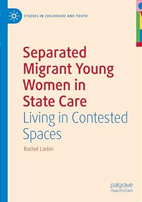 Separated Migrant Young Women In State Care: Living In Contested Spaces-..