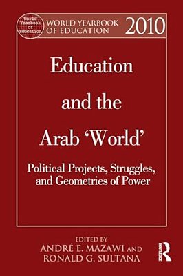 World Yearbook Of Education 2010: Education And The Arab 'World': Political Projects, Struggles, And Geometries Of Power-..