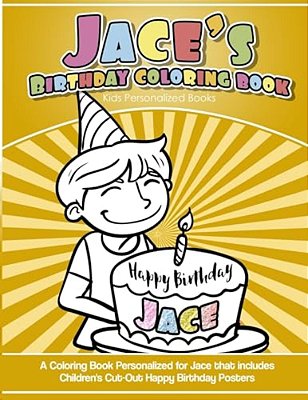 Jace's Birthday Coloring Book Kids Personalized Books: A Coloring Book Personalized For Jace That Includes Children's Cut Out Happy Birthday Posters-..