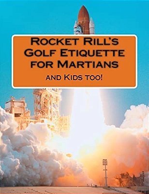 Rocket Rill's Golf Etiquette For Martians: And Kids Too!-..