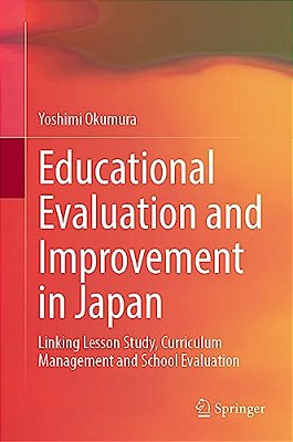 Educational Evaluation And Improvement In Japan: Linking Lesson Study, Curriculum Management And School Evaluation-..