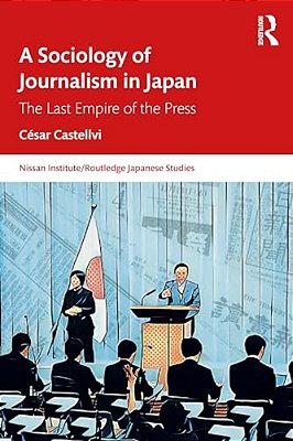 A Sociology Of Journalism In Japan: The Last Empire Of The Press-..