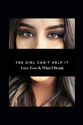 The Girl Can't Help It: Love, Loss, & What I Drank-..