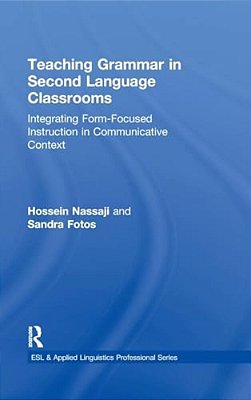 Teaching Grammar In Second Language Classrooms: Integrating Form-Focused Instruction In Communicative Context-..