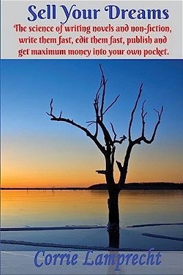 Sell Your Dreams: The Science Of Writing Novels And Non-Fiction, To Write Them Fast, Edit Them Fast, Publish And Get Maximum Money Into Your Own Pocke-..